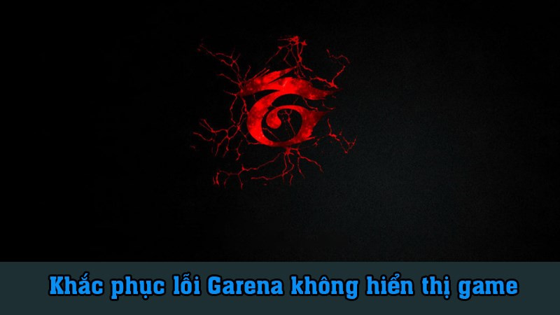 2 cách khắc phục lỗi Garena không hiển thị game đơn giản