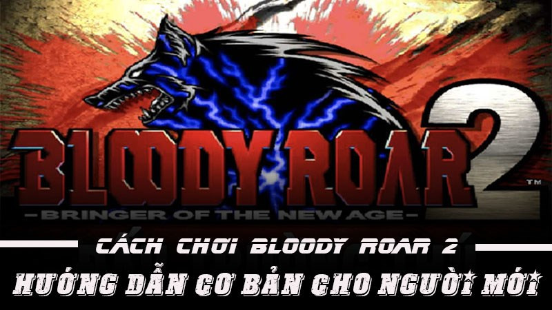 Hướng Dẫn Chi Tiết Cách Chơi Bloody Roar 2 Cho Tân Thủ