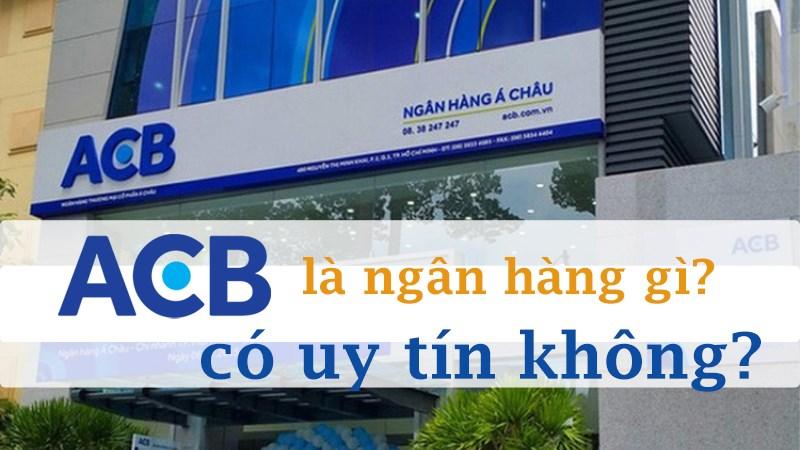 Ngân hàng ACB là gì? Có uy tín không? Mọi điều bạn cần biết về ACB