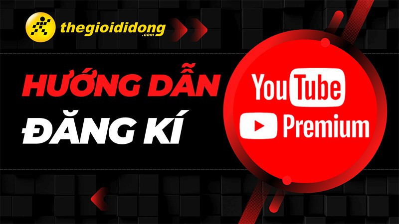 Hướng dẫn đăng k&yacute; YouTube Premium tại Việt Nam nhận ngay miễn ph&iacute; 1 th&aacute;ng sử dụng