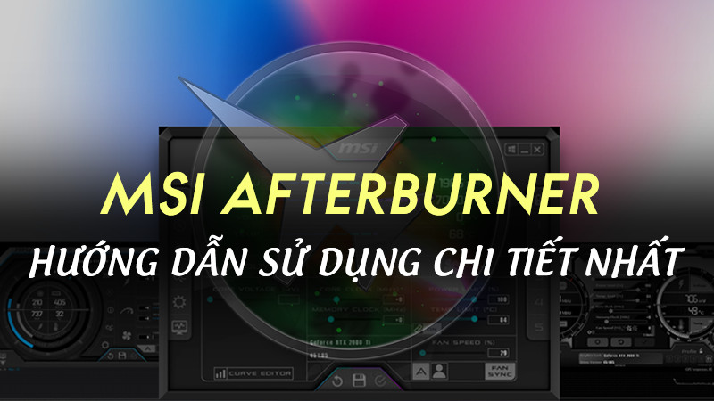 MSI Afterburner - Hướng dẫn sử dụng chi tiết nhất