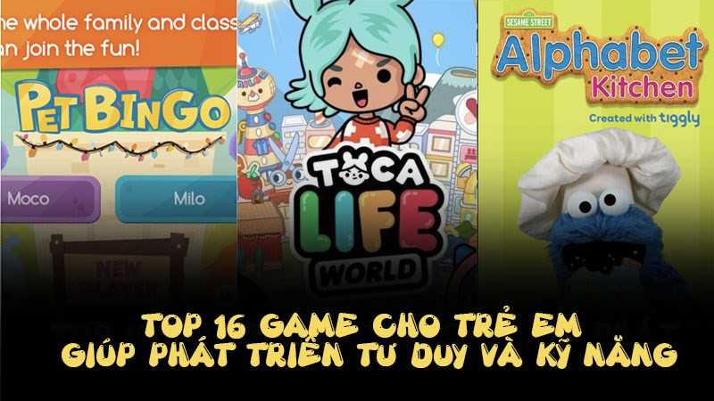 Top 16 game cho trẻ em giúp phát triển tư duy và kỹ năng