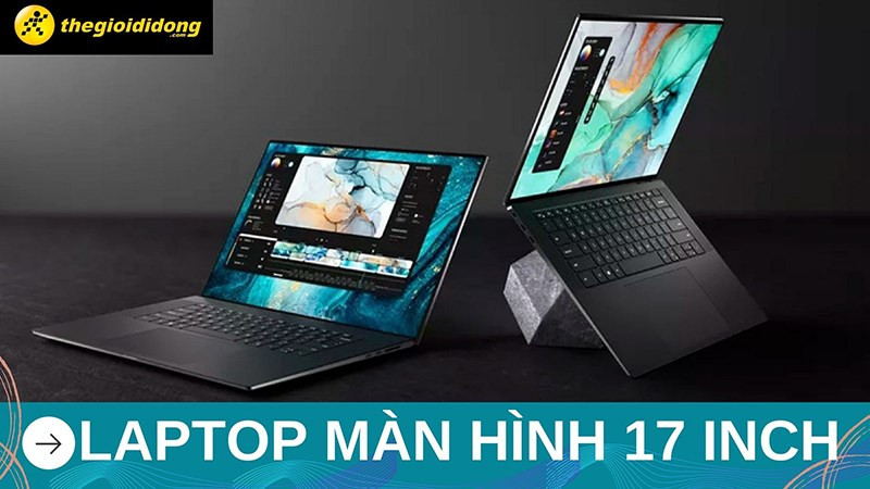 Top 6 laptop màn hình 17 inch tốt nhất và đáng mua nhất 2022