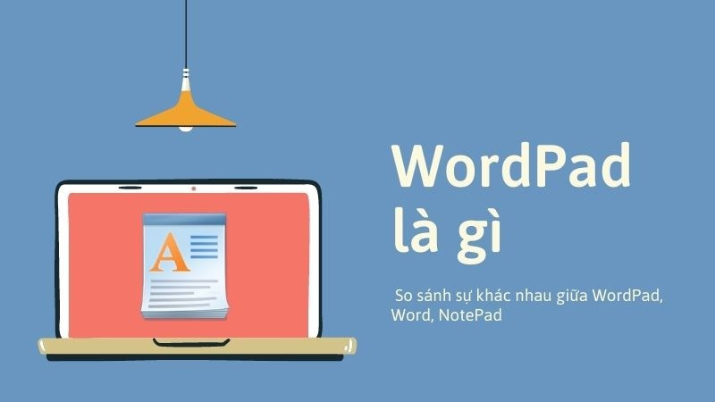 WordPad là gì? So sánh sự khác nhau giữa WordPad, Word, NotePad