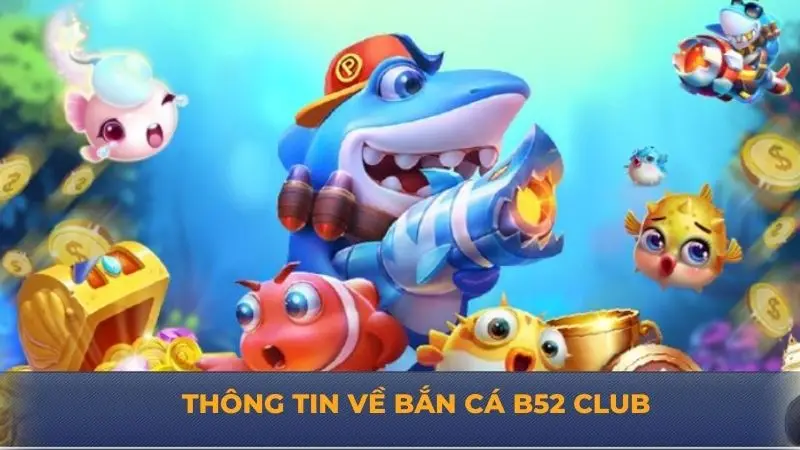 Bắn cá B52 Club – Trò chơi giải trí đỉnh cao hấp dẫn